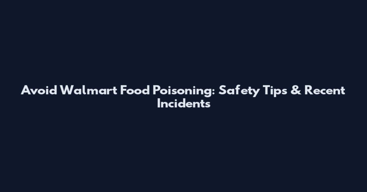 Avoid Walmart Food Poisoning: Safety Tips & Recent Incidents
