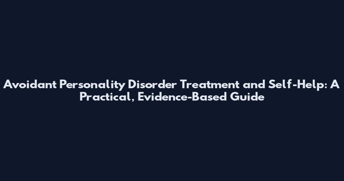 Avoidant Personality Disorder Treatment and Self-Help: A Practical, Evidence-Based Guide