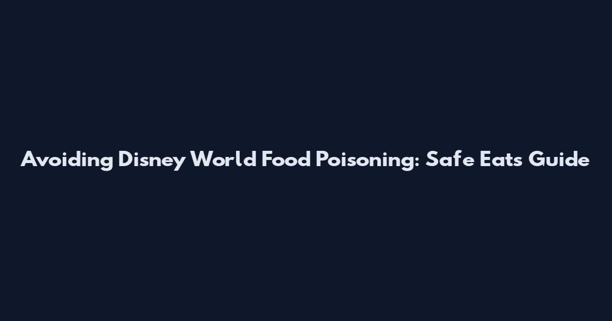 Avoiding Disney World Food Poisoning: Safe Eats Guide