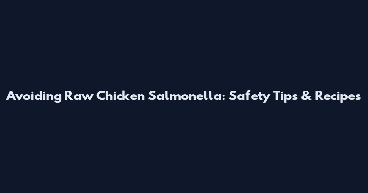 Avoiding Raw Chicken Salmonella: Safety Tips & Recipes