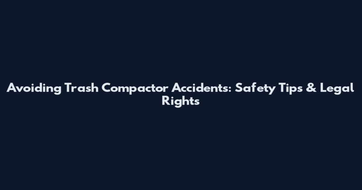 Avoiding Trash Compactor Accidents: Safety Tips & Legal Rights