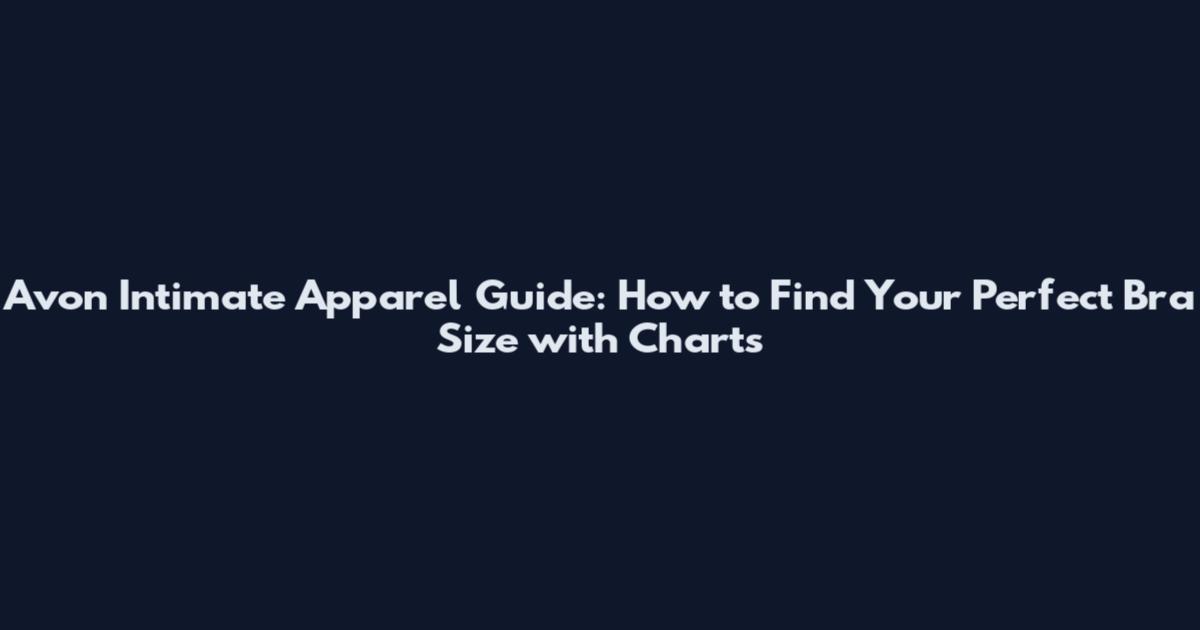 Avon Intimate Apparel Guide: How to Find Your Perfect Bra Size with Charts