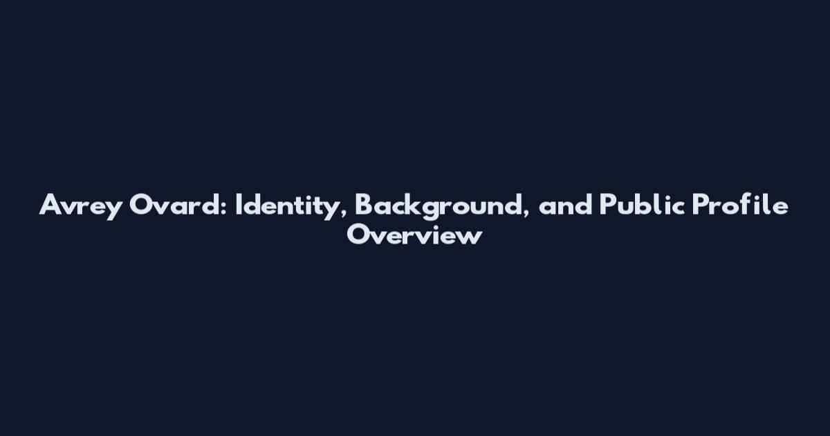 Avrey Ovard: Identity, Background, and Public Profile Overview