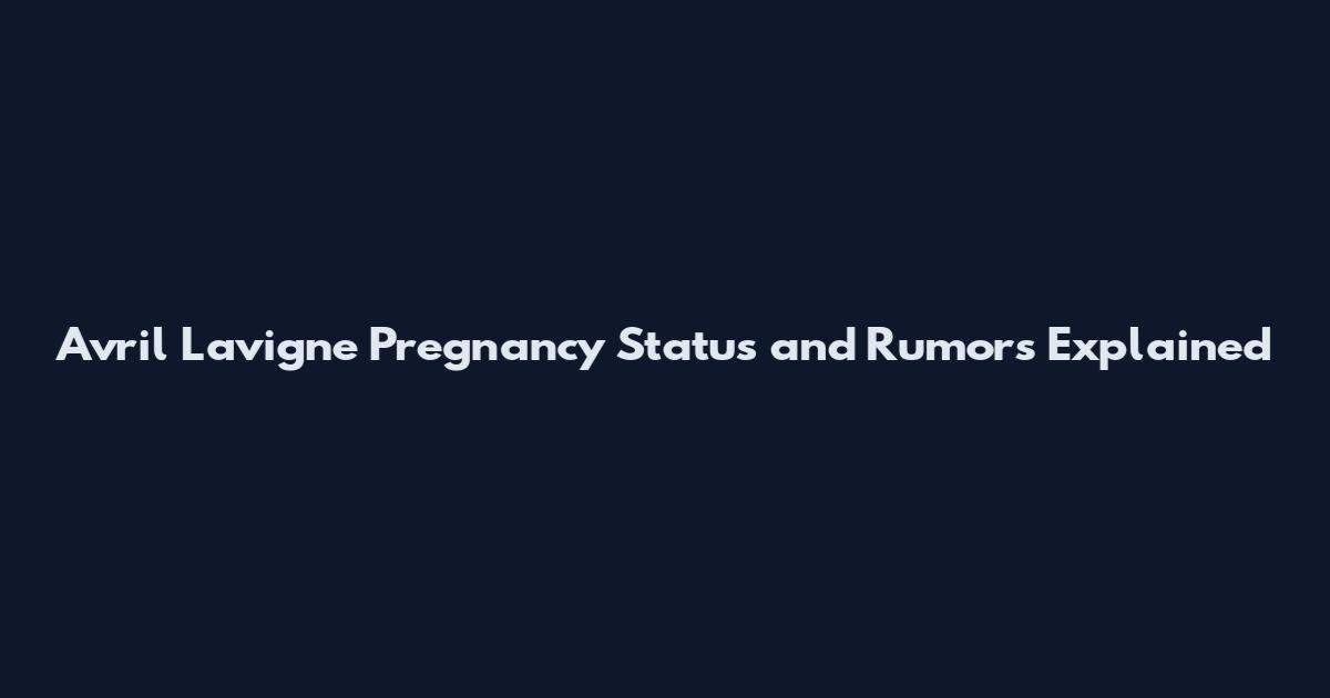 Avril Lavigne Pregnancy Status and Rumors Explained