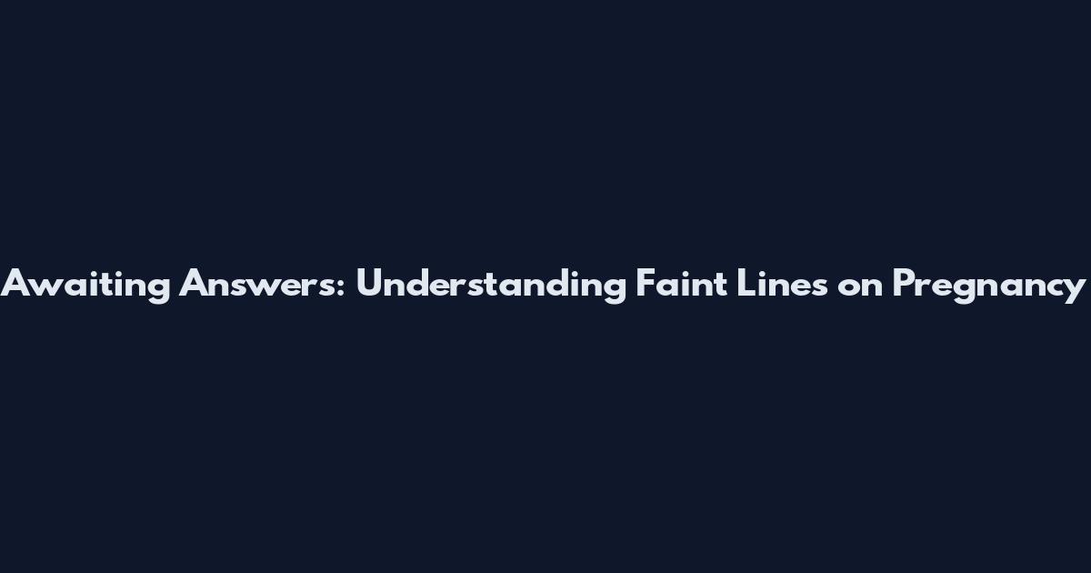 Awaiting Answers: Understanding Faint Lines on Pregnancy