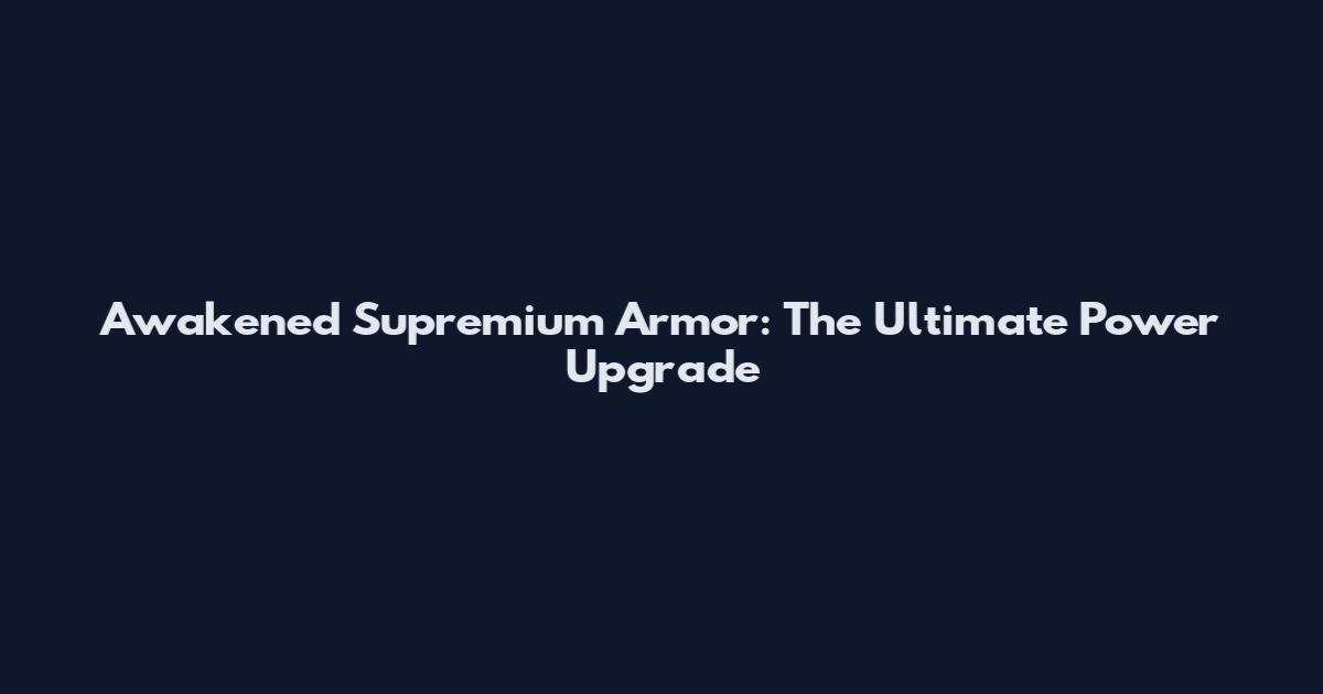 Awakened Supremium Armor: The Ultimate Power Upgrade