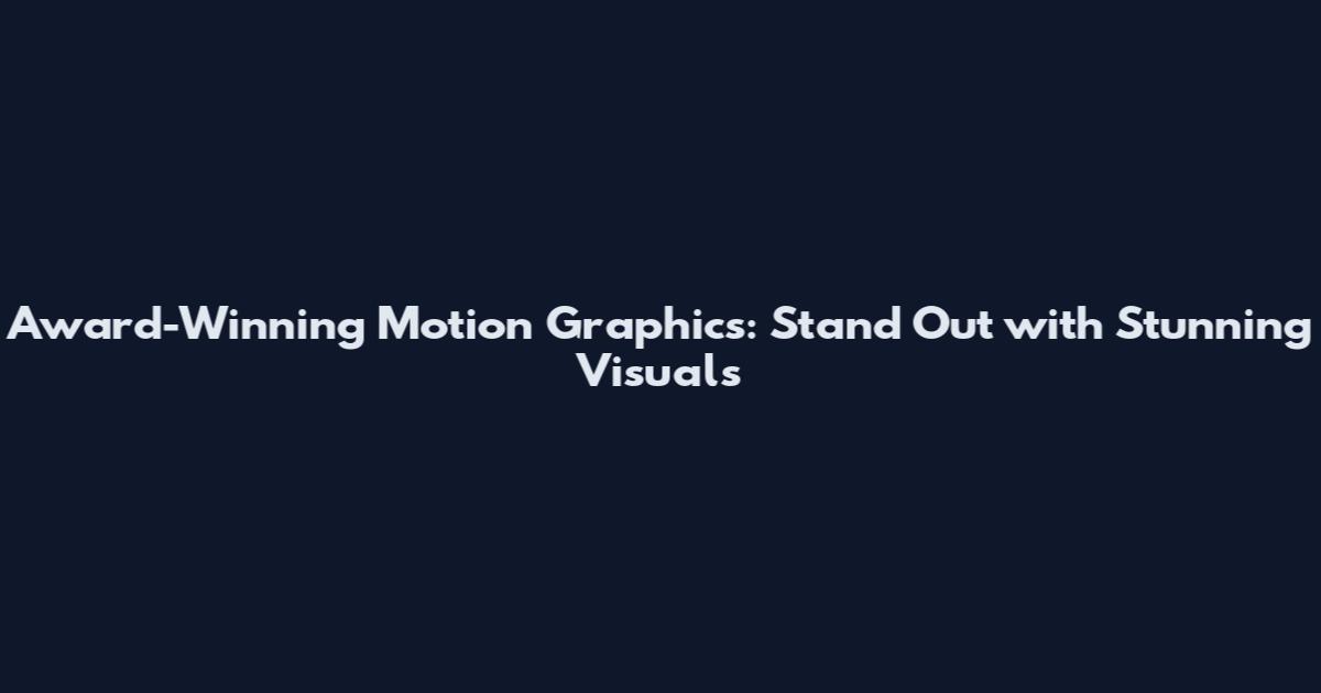 Award-Winning Motion Graphics: Stand Out with Stunning Visuals
