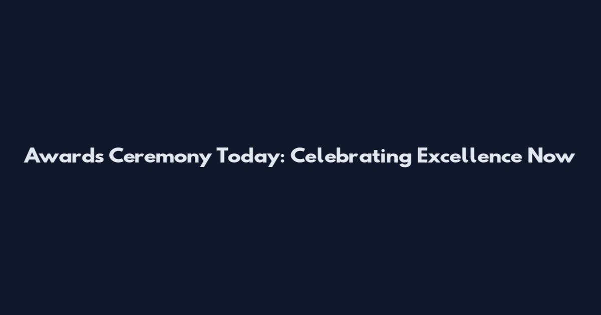 Awards Ceremony Today: Celebrating Excellence Now
