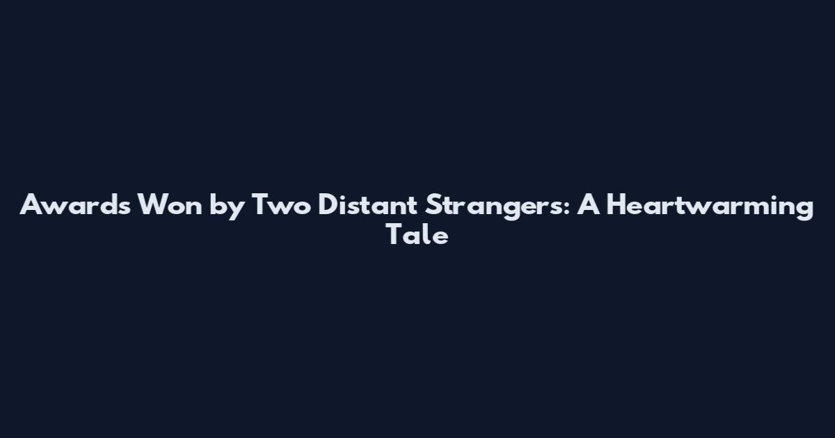 Awards Won by Two Distant Strangers: A Heartwarming Tale