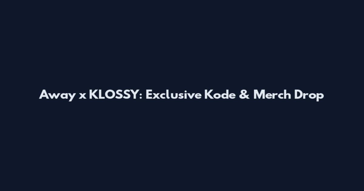 Away x KLOSSY: Exclusive Kode & Merch Drop