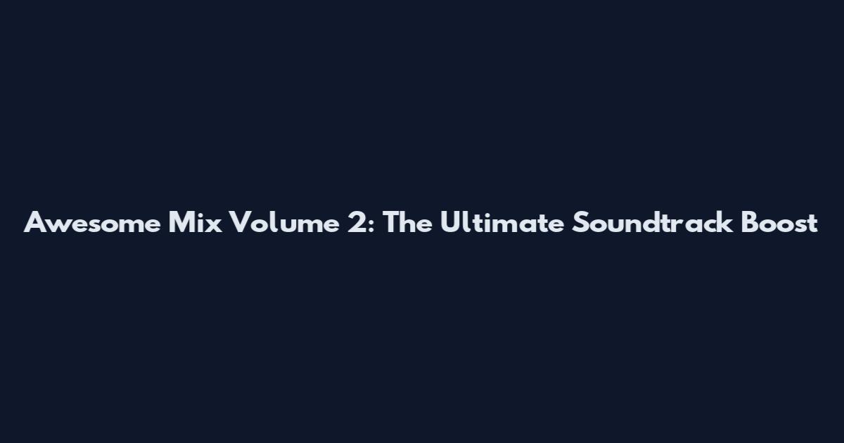 Awesome Mix Volume 2: The Ultimate Soundtrack Boost