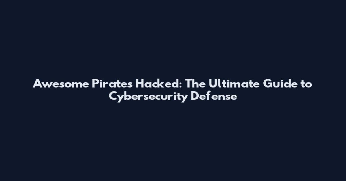 Awesome Pirates Hacked: The Ultimate Guide to Cybersecurity Defense