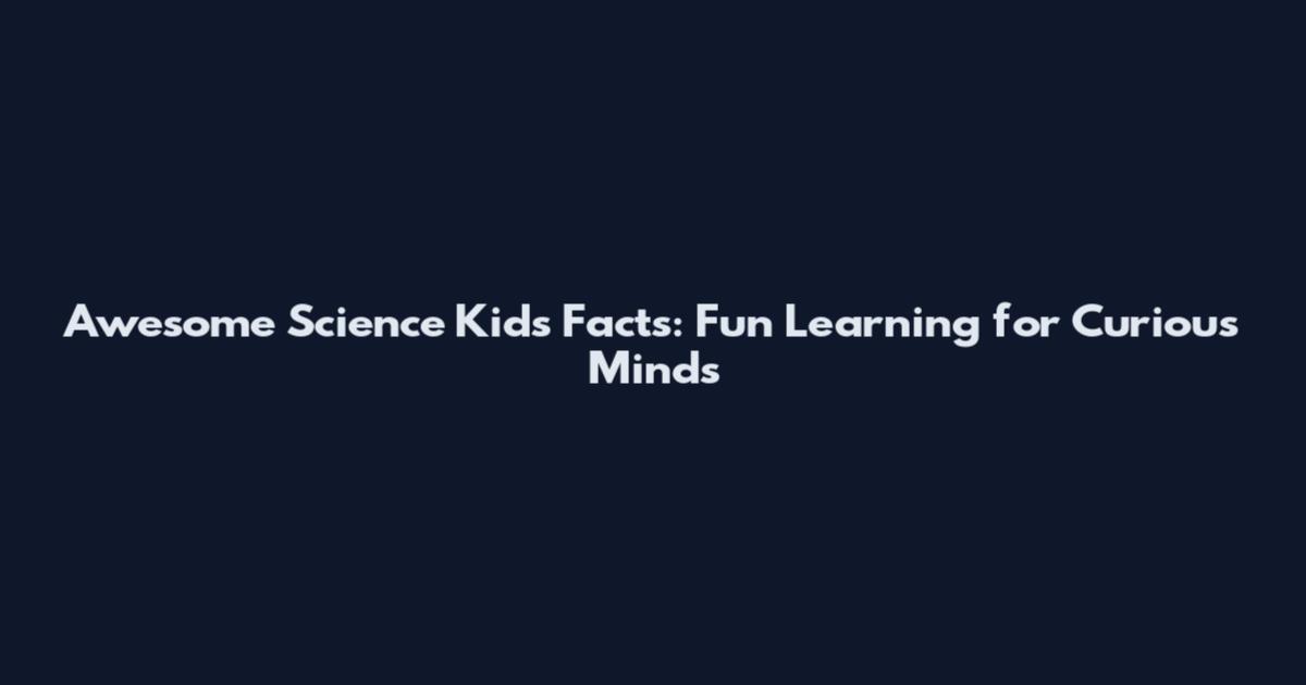 Awesome Science Kids Facts: Fun Learning for Curious Minds