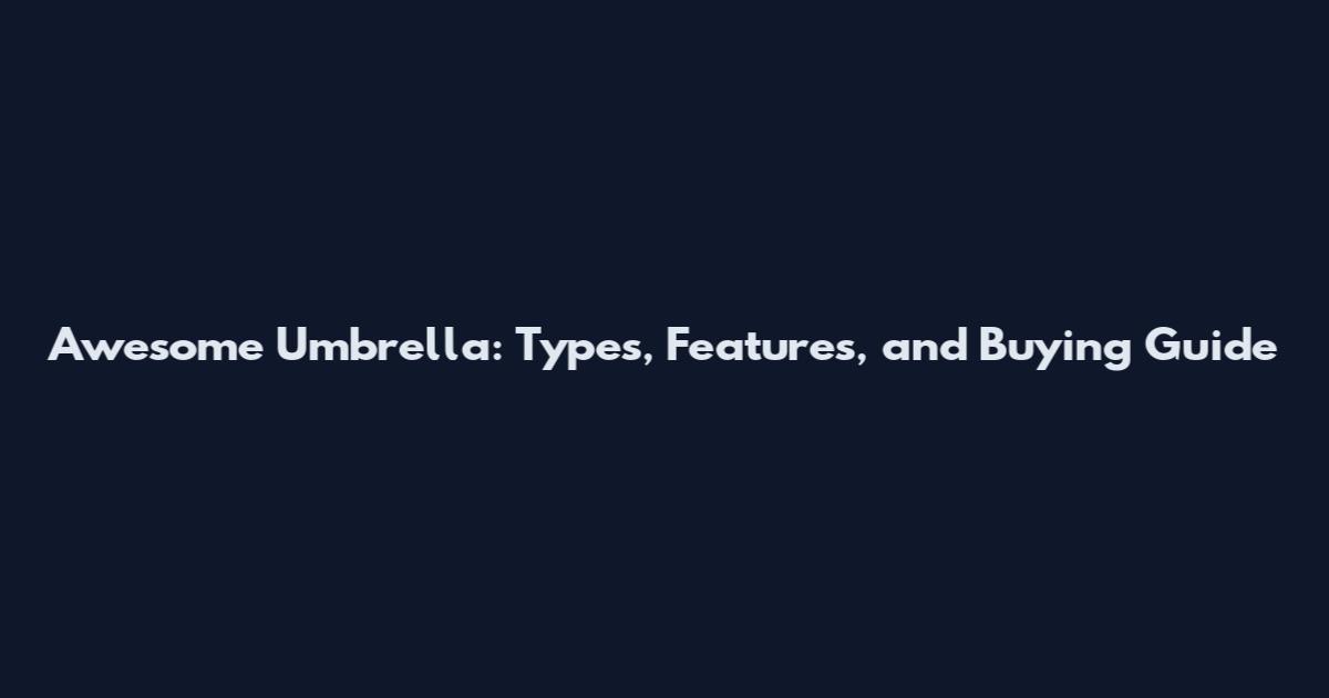 Awesome Umbrella: Types, Features, and Buying Guide