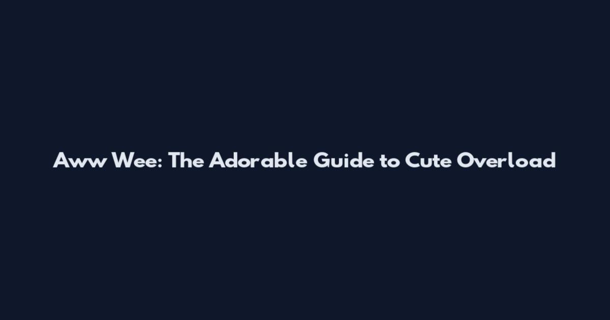 Aww Wee: The Adorable Guide to Cute Overload