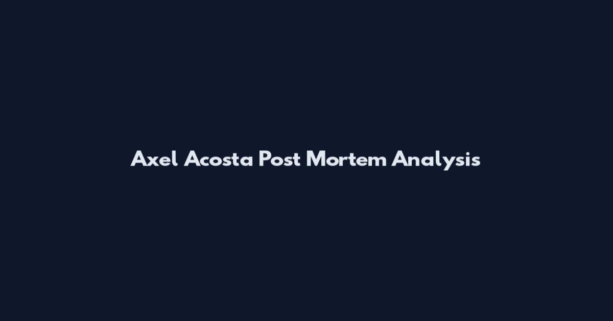Axel Acosta Post Mortem Analysis