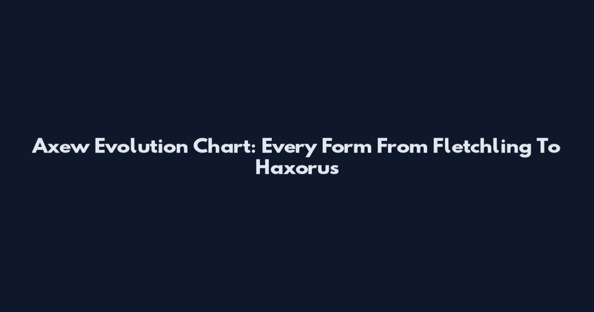 Axew Evolution Chart: Every Form From Fletchling To Haxorus