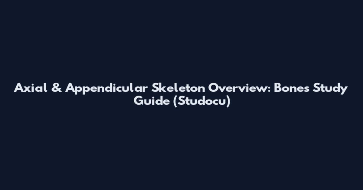Axial & Appendicular Skeleton Overview: Bones Study Guide (Studocu)