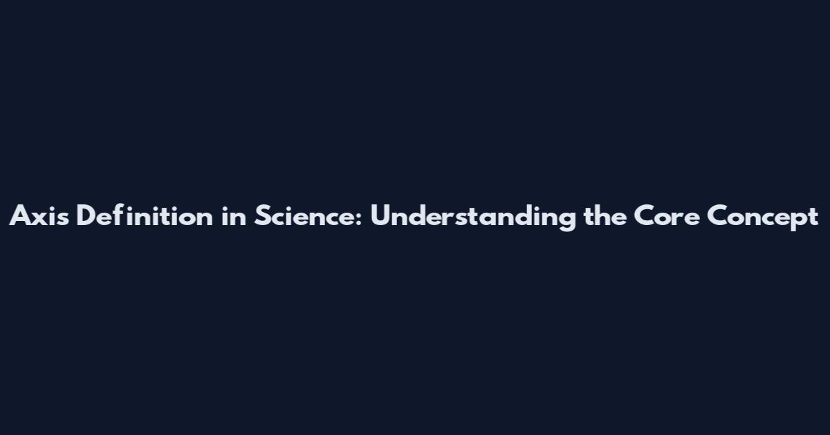 Axis Definition in Science: Understanding the Core Concept