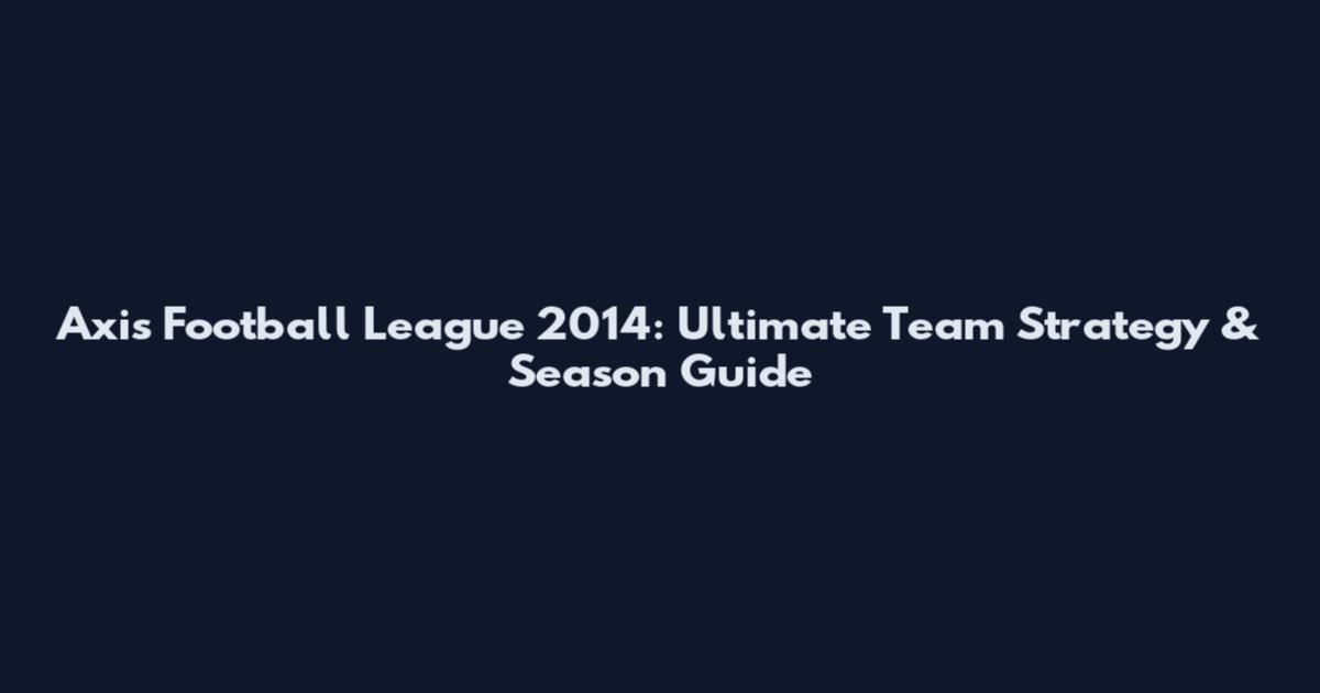 Axis Football League 2014: Ultimate Team Strategy & Season Guide