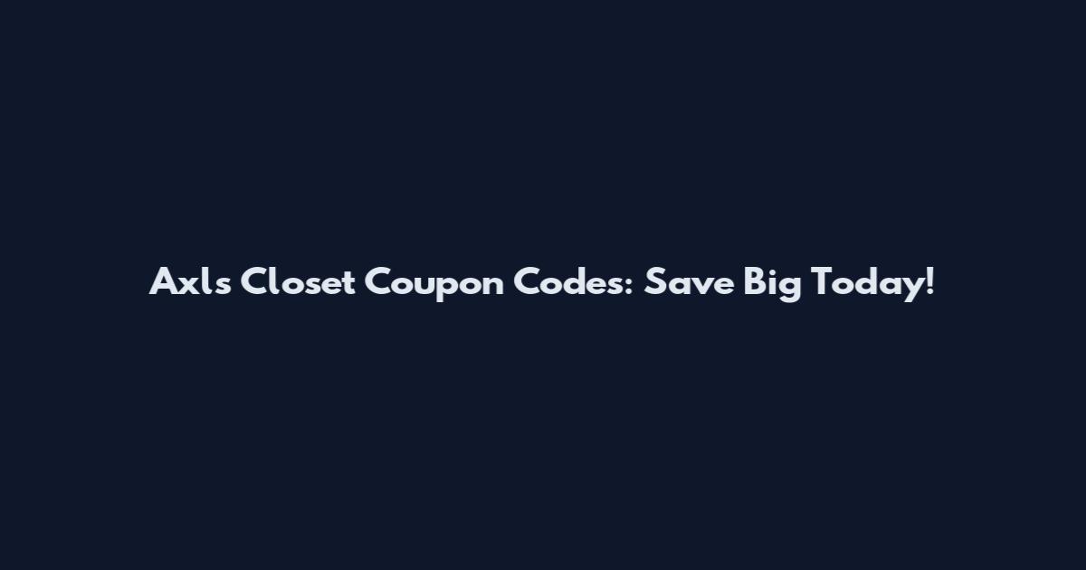 Axls Closet Coupon Codes: Save Big Today!