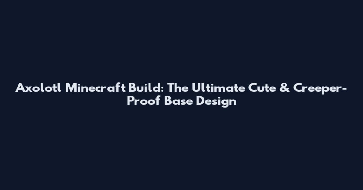 Axolotl Minecraft Build: The Ultimate Cute & Creeper-Proof Base Design