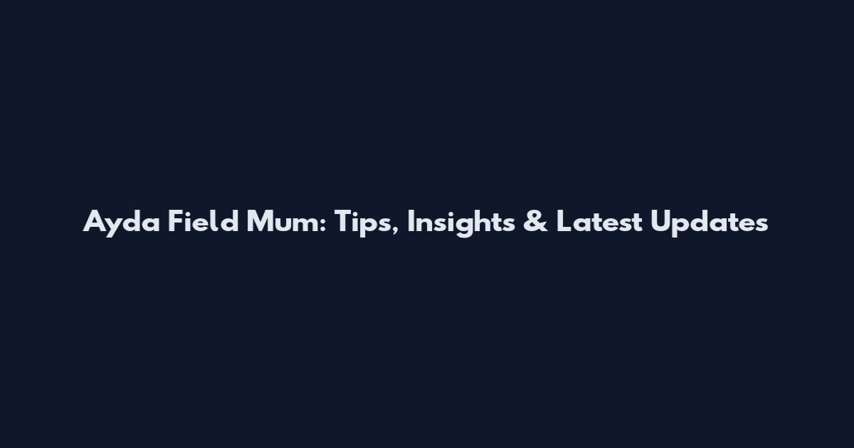 Ayda Field Mum: Tips, Insights & Latest Updates
