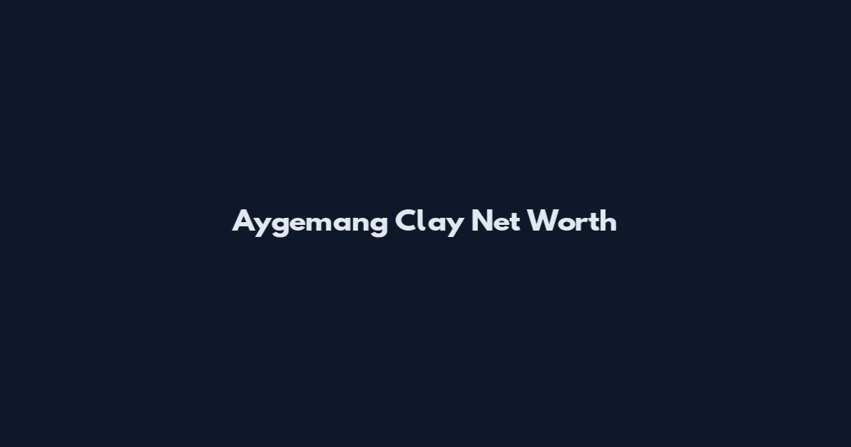 Aygemang Clay Net Worth