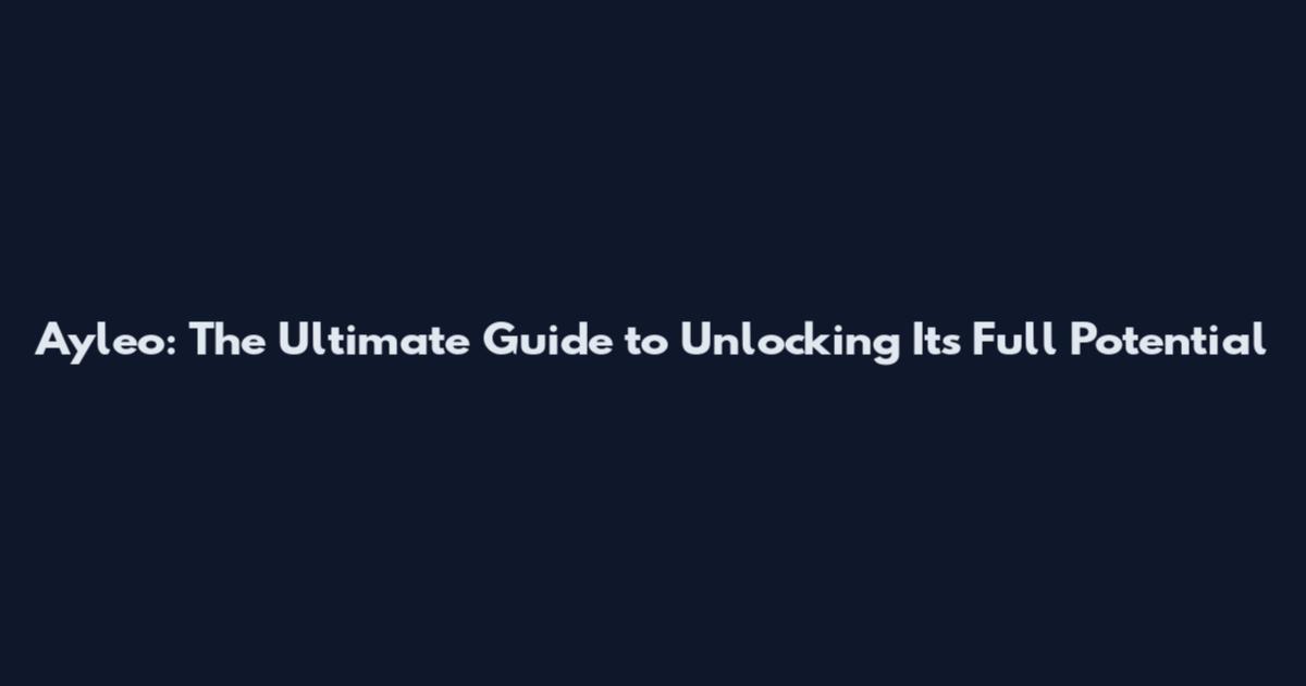 Ayleo: The Ultimate Guide to Unlocking Its Full Potential