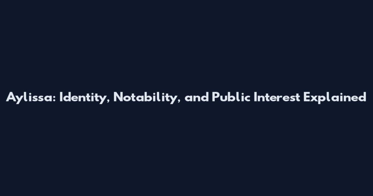 Aylissa: Identity, Notability, and Public Interest Explained