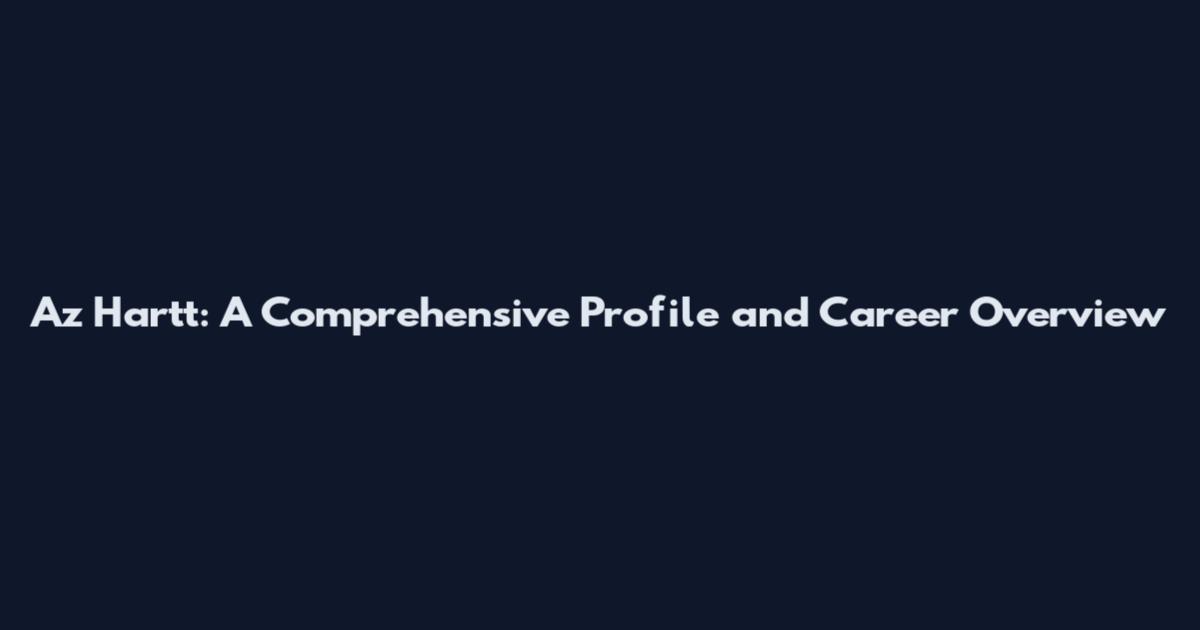 Az Hartt: A Comprehensive Profile and Career Overview