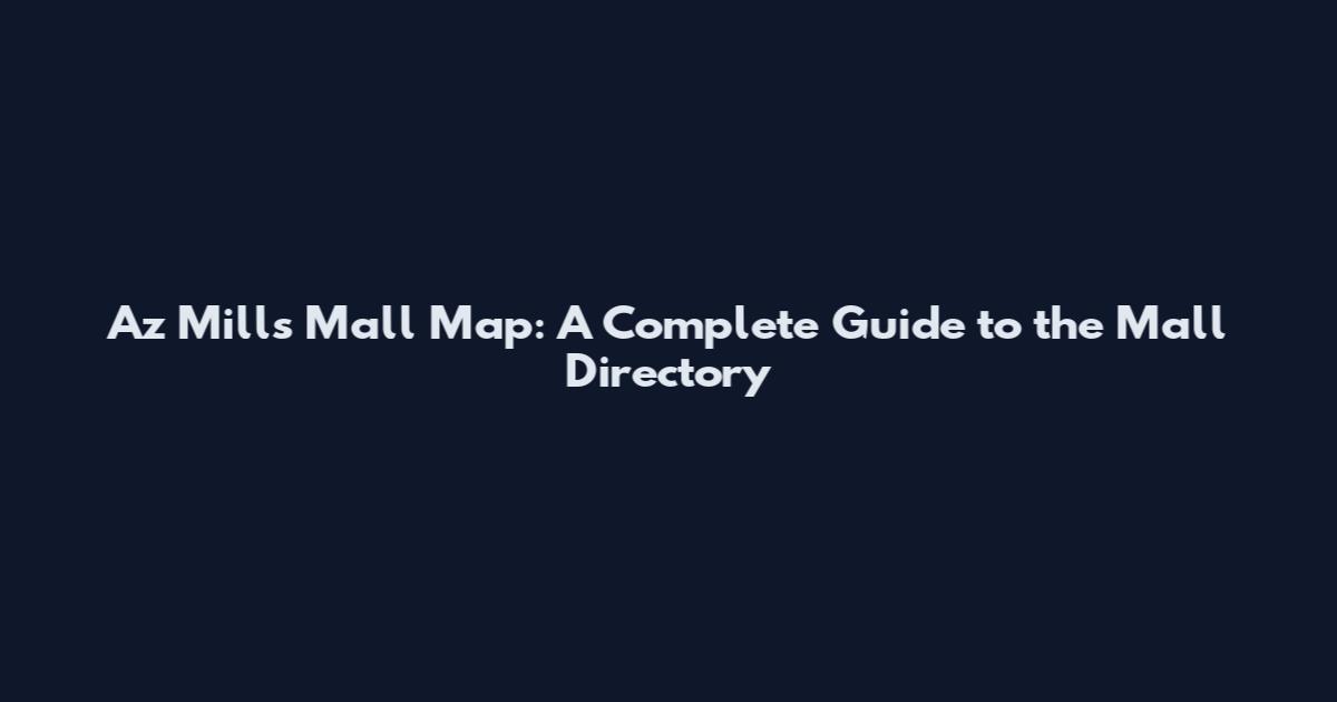 Az Mills Mall Map: A Complete Guide to the Mall Directory