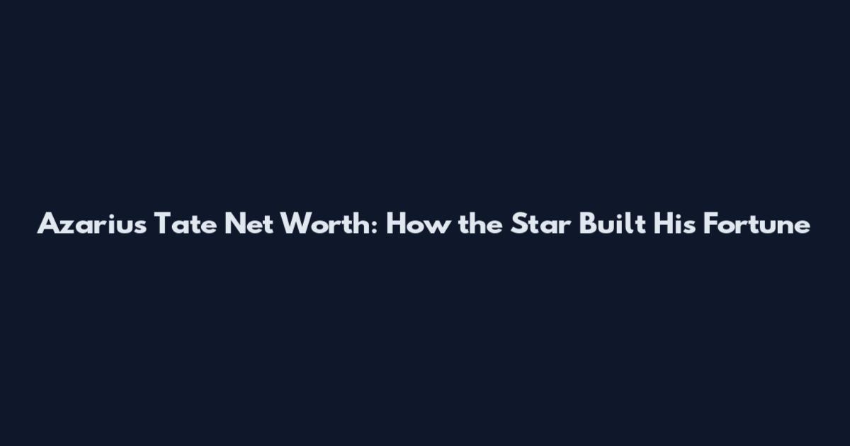 Azarius Tate Net Worth: How the Star Built His Fortune