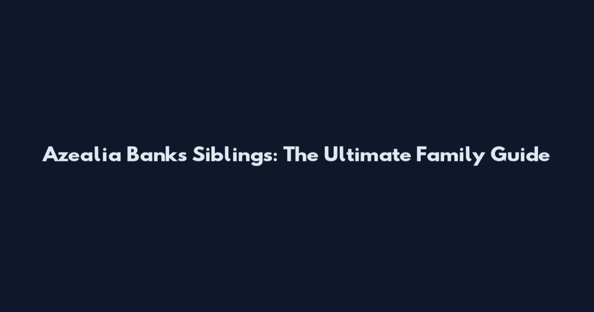 Azealia Banks Siblings: The Ultimate Family Guide
