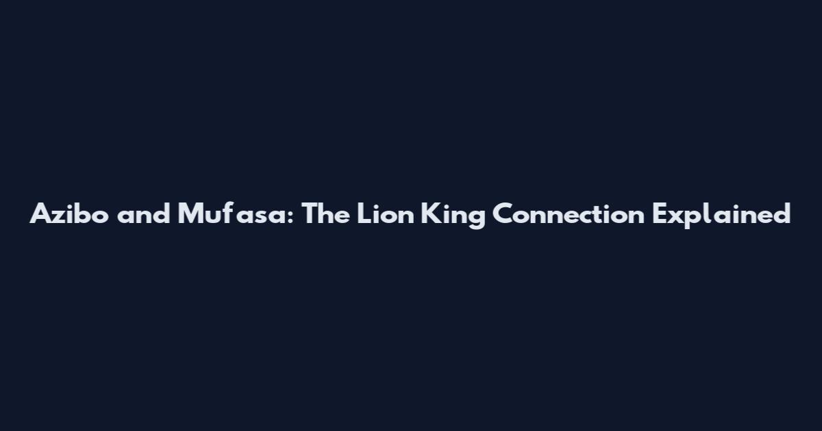 Azibo and Mufasa: The Lion King Connection Explained