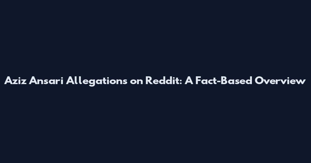 Aziz Ansari Allegations on Reddit: A Fact-Based Overview