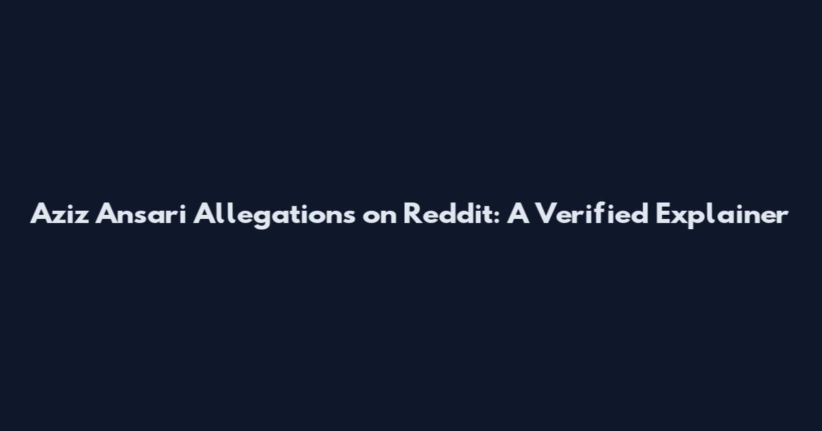 Aziz Ansari Allegations on Reddit: A Verified Explainer