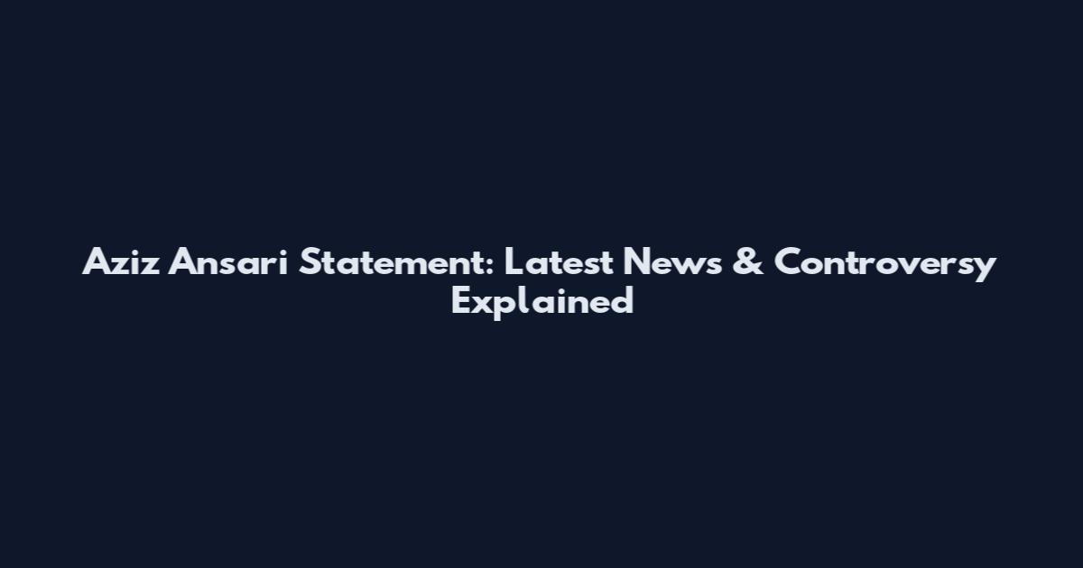 Aziz Ansari Statement: Latest News & Controversy Explained