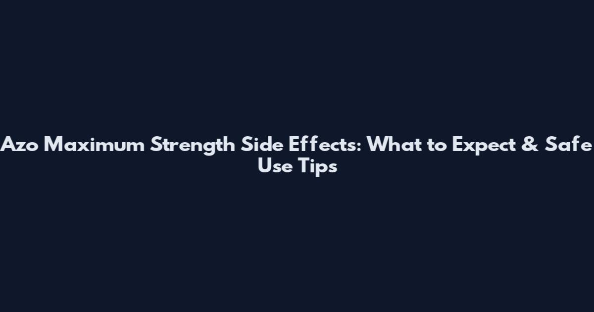 Azo Maximum Strength Side Effects: What to Expect & Safe Use Tips