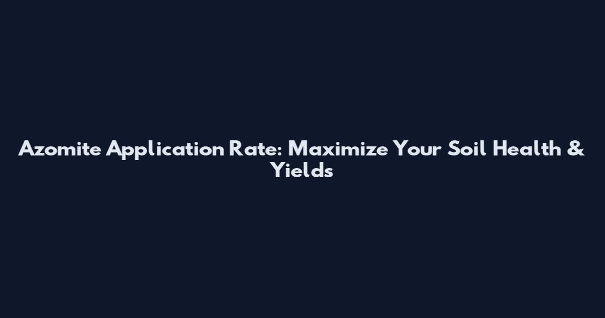 Azomite Application Rate: Maximize Your Soil Health & Yields
