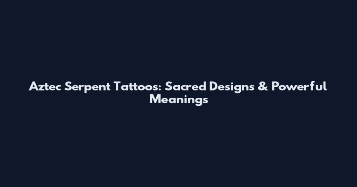 Aztec Serpent Tattoos: Sacred Designs & Powerful Meanings