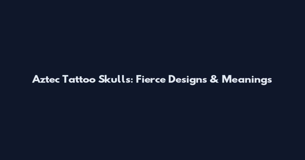 Aztec Tattoo Skulls: Fierce Designs & Meanings