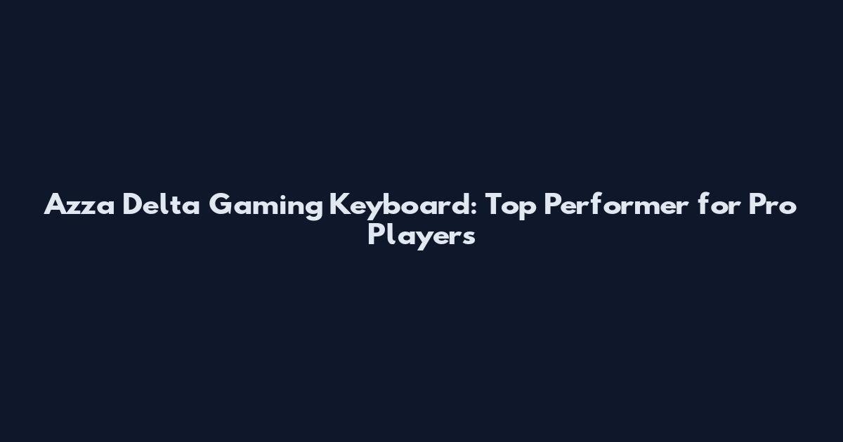 Azza Delta Gaming Keyboard: Top Performer for Pro Players