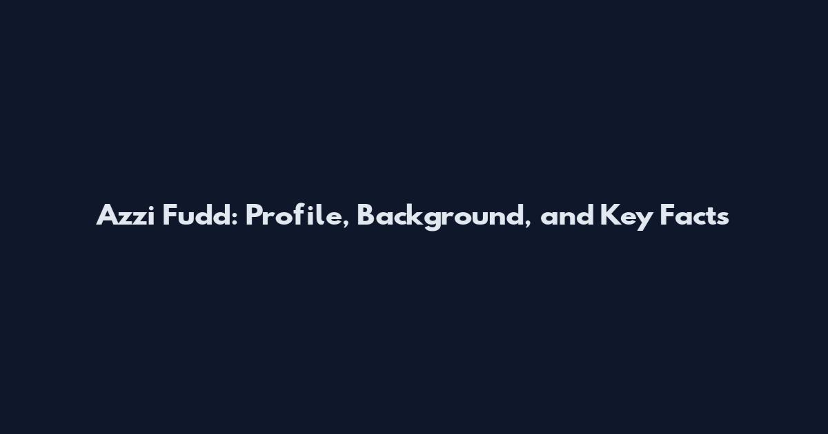 Azzi Fudd: Profile, Background, and Key Facts