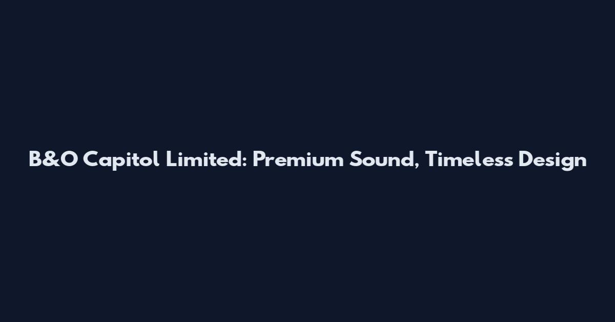 B&O Capitol Limited: Premium Sound, Timeless Design