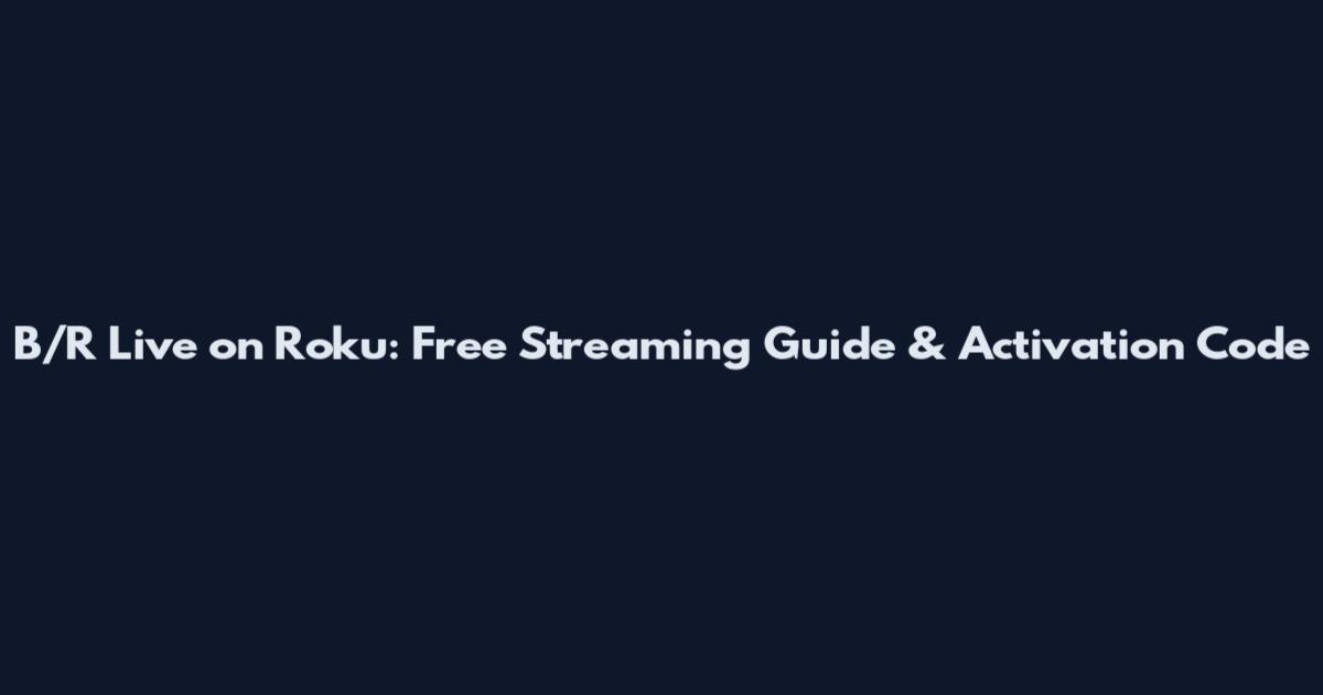 B/R Live on Roku: Free Streaming Guide & Activation Code