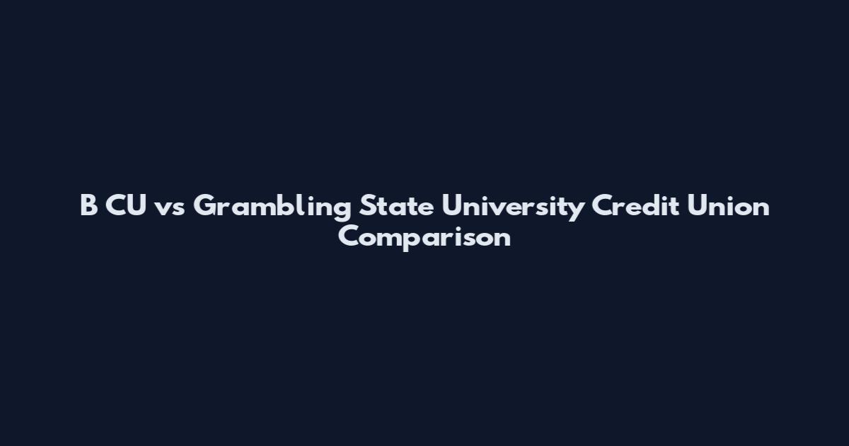 B CU vs Grambling State University Credit Union Comparison