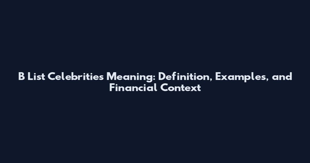 B List Celebrities Meaning: Definition, Examples, and Financial Context