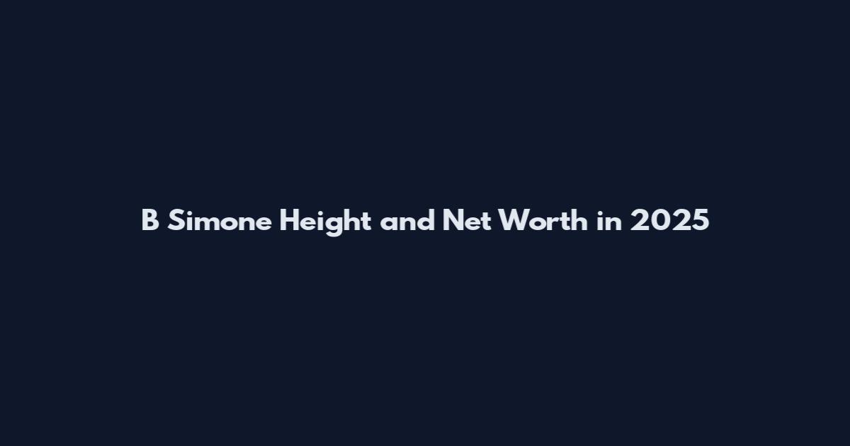 B Simone Height and Net Worth in 2025