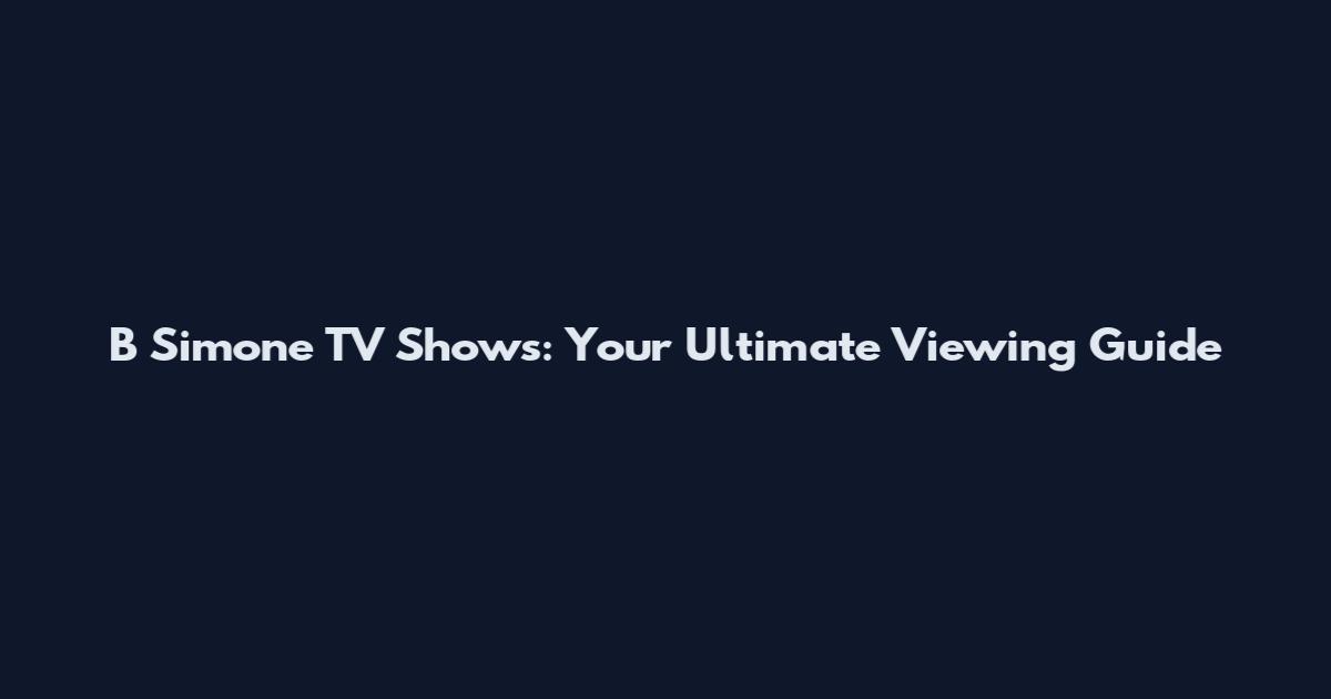 B Simone TV Shows: Your Ultimate Viewing Guide